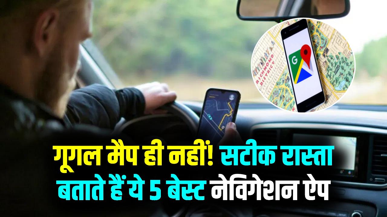 5 Navigation App: गूगल मैप ही नहीं! ये 5 एप्लीकेशन भी बताते हैं एकदम सटीक रास्ता, आज ही करें डाउनलोड