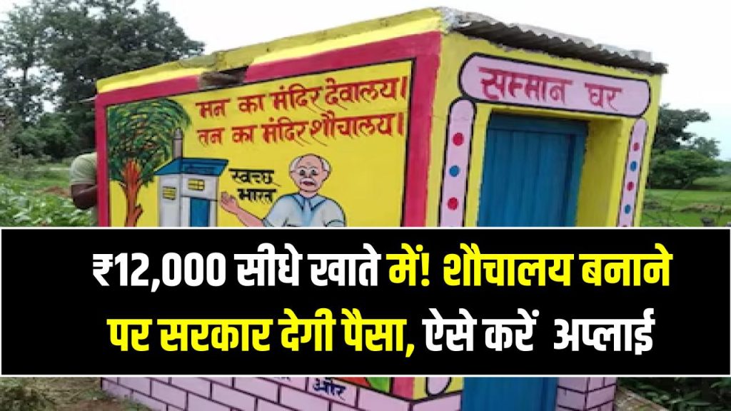 ₹12,000 सीधे खाते में! शौचालय बनाने पर सरकार देगी पैसा, ऐसे करें फटाफट अप्लाई