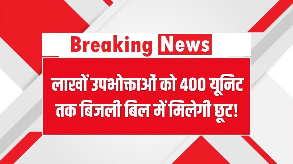 लाखों उपभोक्ताओं को 400 यूनिट तक बिजली बिल में मिलेगी छूट! मुख्यमंत्री का बड़ा फैसला