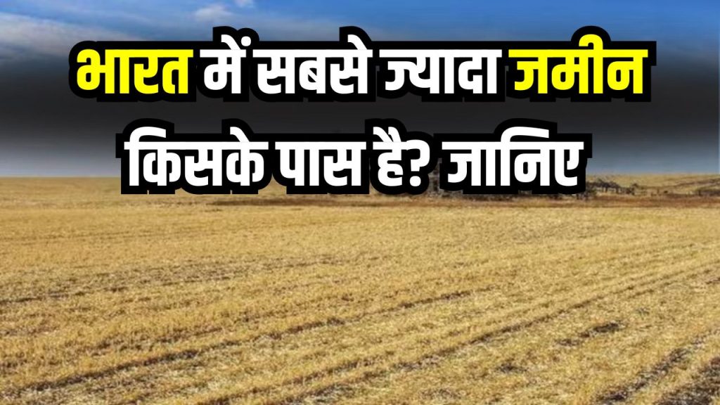 भारत में सबसे ज्यादा जमीन किसके पास है? दूसरा नाम सुनकर दिमाग घूम जाएगा, चौंकाने वाला जवाब