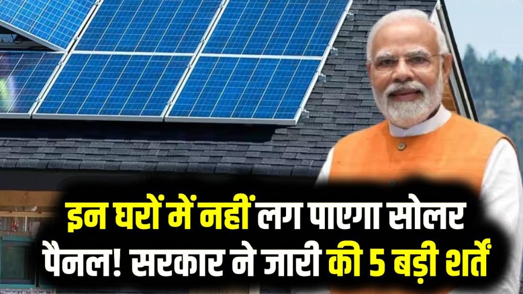 PM Surya Ghar Yojana 2025: इन घरों में नहीं लग पाएगा सोलर पैनल! सरकार ने जारी की 5 बड़ी शर्तें