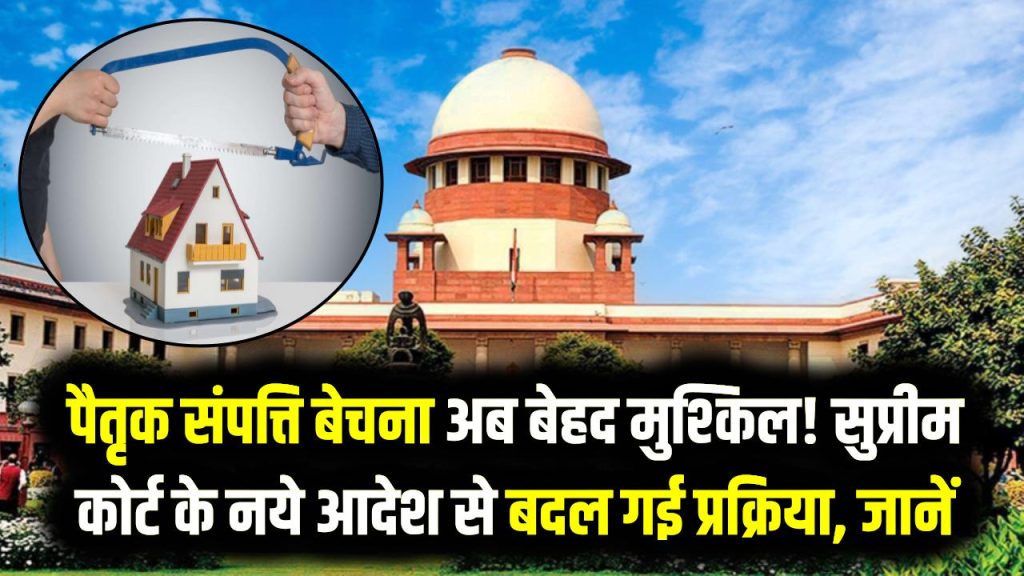 पैतृक संपत्ति बेचना अब बेहद मुश्किल! सुप्रीम कोर्ट के नये आदेश से बदल गई प्रक्रिया, जानें पूरा फैसला