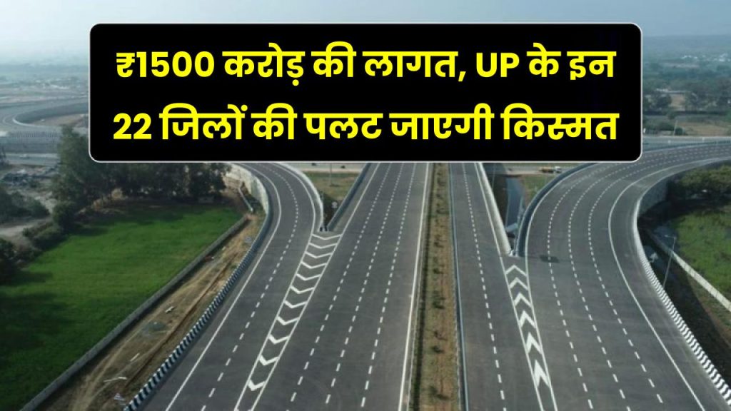 यहाँ बन रहा 750 KM का मेगा कॉरिडोर! ₹1500 करोड़ की लागत, UP के इन 22 जिलों की पलट जाएगी किस्मत